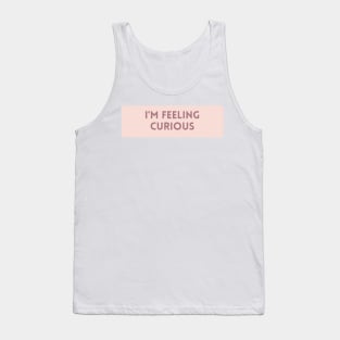 I'm Feeling Curious - Inspiring Quotes Tank Top